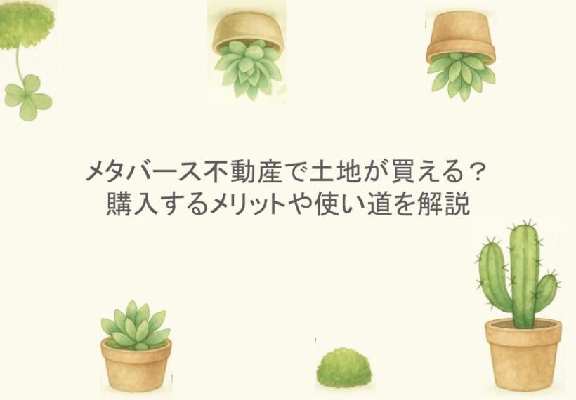 メタバース不動産で土地が買える？購入するメリットや使い道を解説