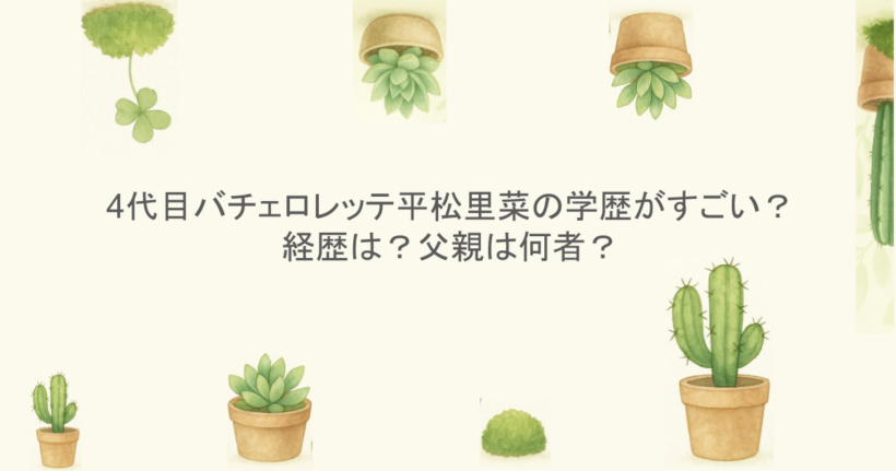 4代目バチェロレッテ平松里菜の学歴がすごい？経歴は？父親は何者？